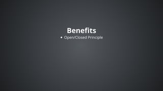 Benefits
Open/Closed	Principle
 