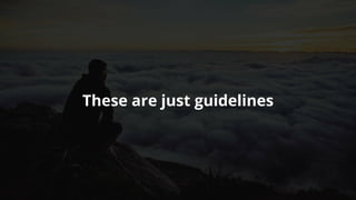 These	are	just	guidelines
 