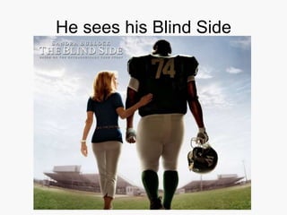 He sees his Blind Side
 