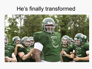 He’s finally transformed
 