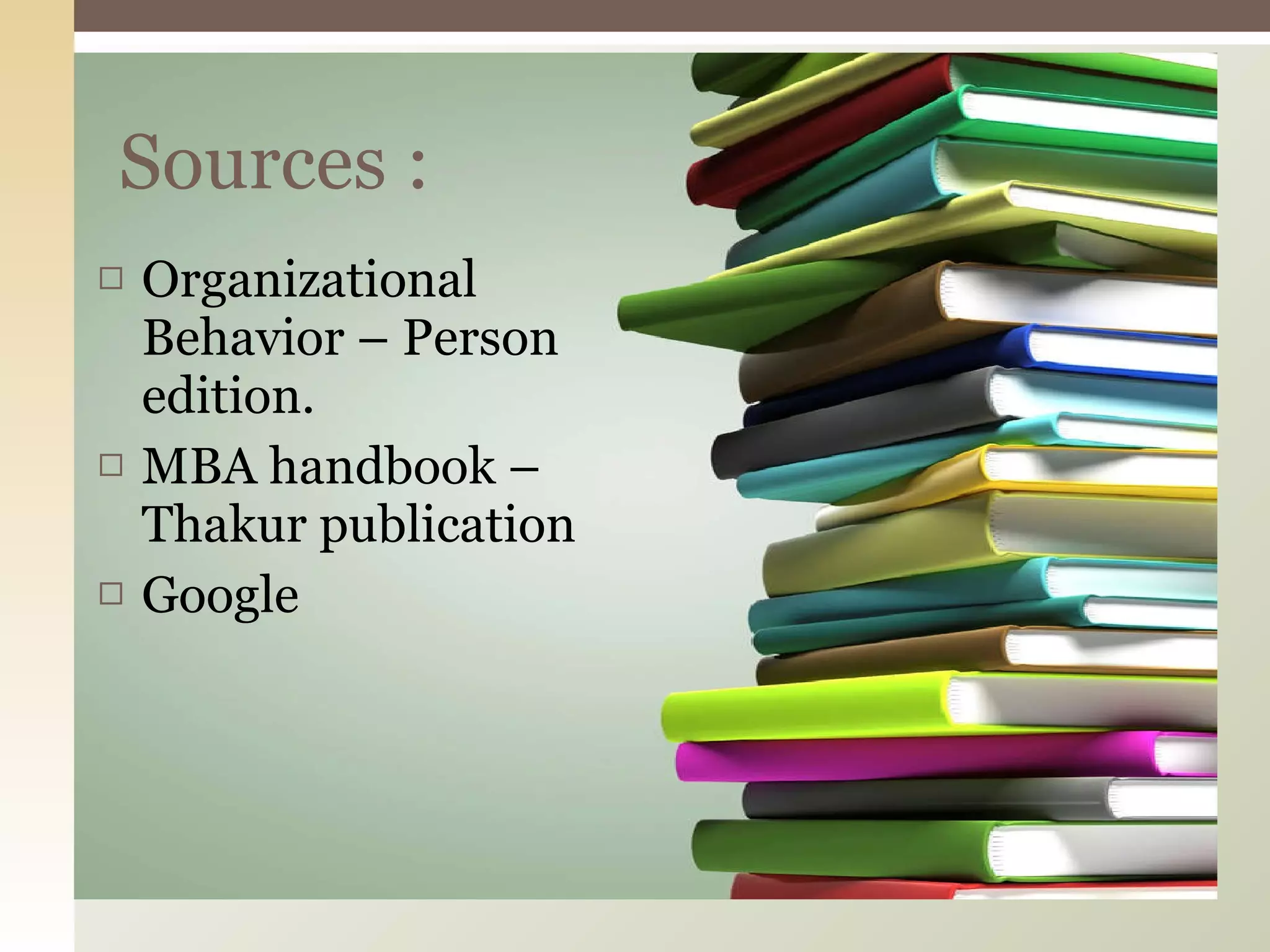 Organizational Behavior – Person edition. MBA handbook – Thakur publication Google Sources : 
