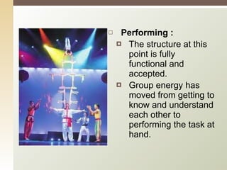 Performing : The structure at this point is fully functional and accepted. Group energy has moved from getting to know and understand each other to performing the task at hand. 