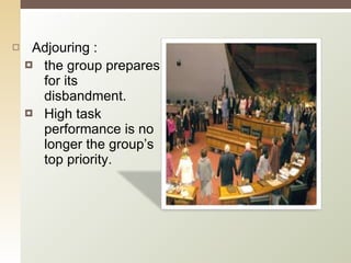 Adjouring : the group prepares for its disbandment. High task performance is no longer the group’s top priority. 