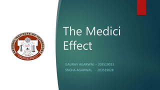 The Medici
Effect
GAURAV AGARWAL – 203519013
SNEHA AGARWAL - 203519028
 