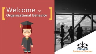 Welcome to
[ ]Organizational Behavior
 