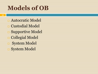 Models of OB
35
 Autocratic Model
 Custodial Model
 Supportive Model
 Collegial Model
 System Model
 System Model
 