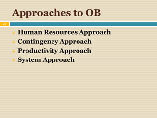 Approaches to OB
45
 Human Resources Approach
 Contingency Approach
 Productivity Approach
 System Approach
 