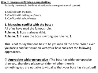 How to manage conflicts in an organisation :
Basically there could be three situations in an organisational context.
1. Co...