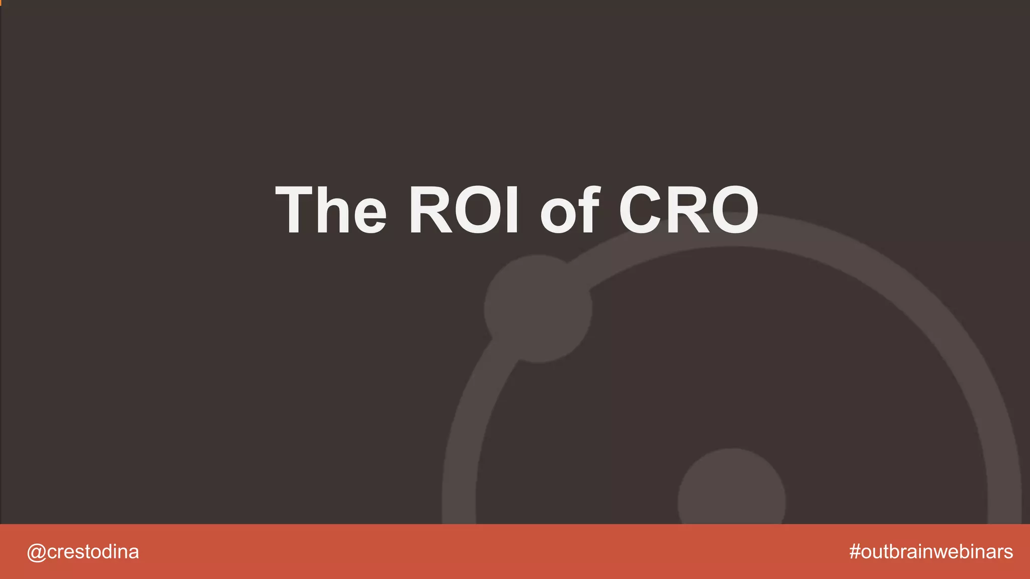@crestodina #outbrainwebinars
The ROI of CRO
 
