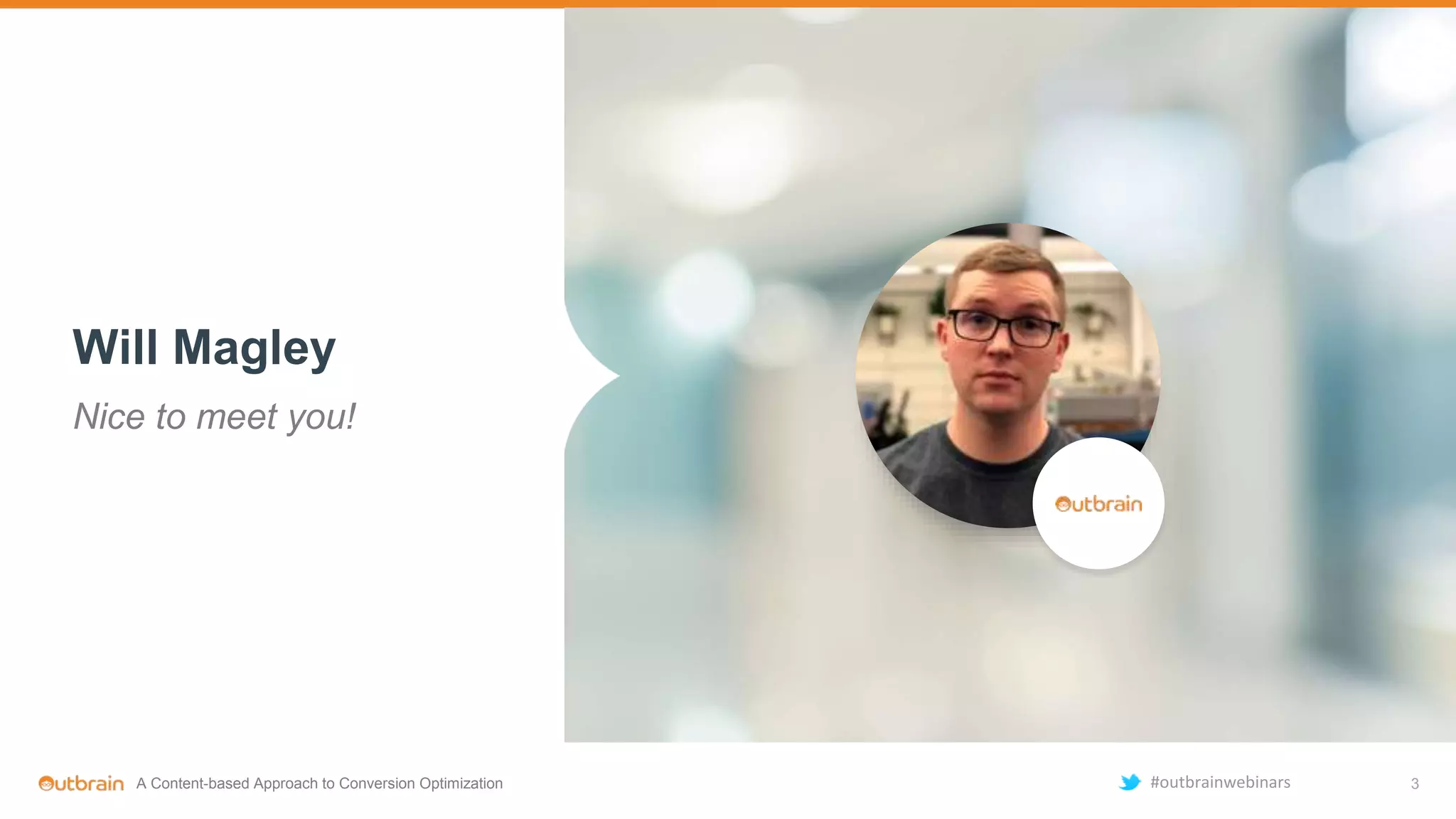 Will Magley
Nice to meet you!
3A Content-based Approach to Conversion Optimization #outbrainwebinars
 