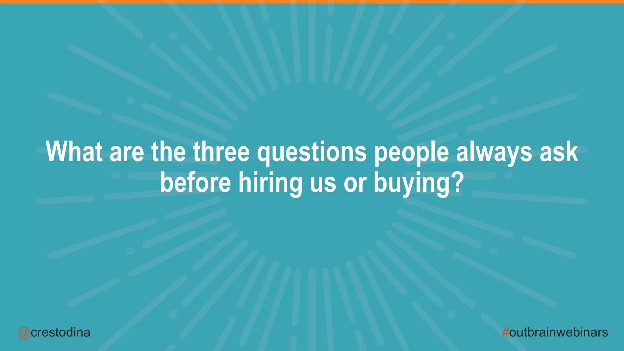 @crestodina #outbrainwebinars
What are the three questions people always ask
before hiring us or buying?
 