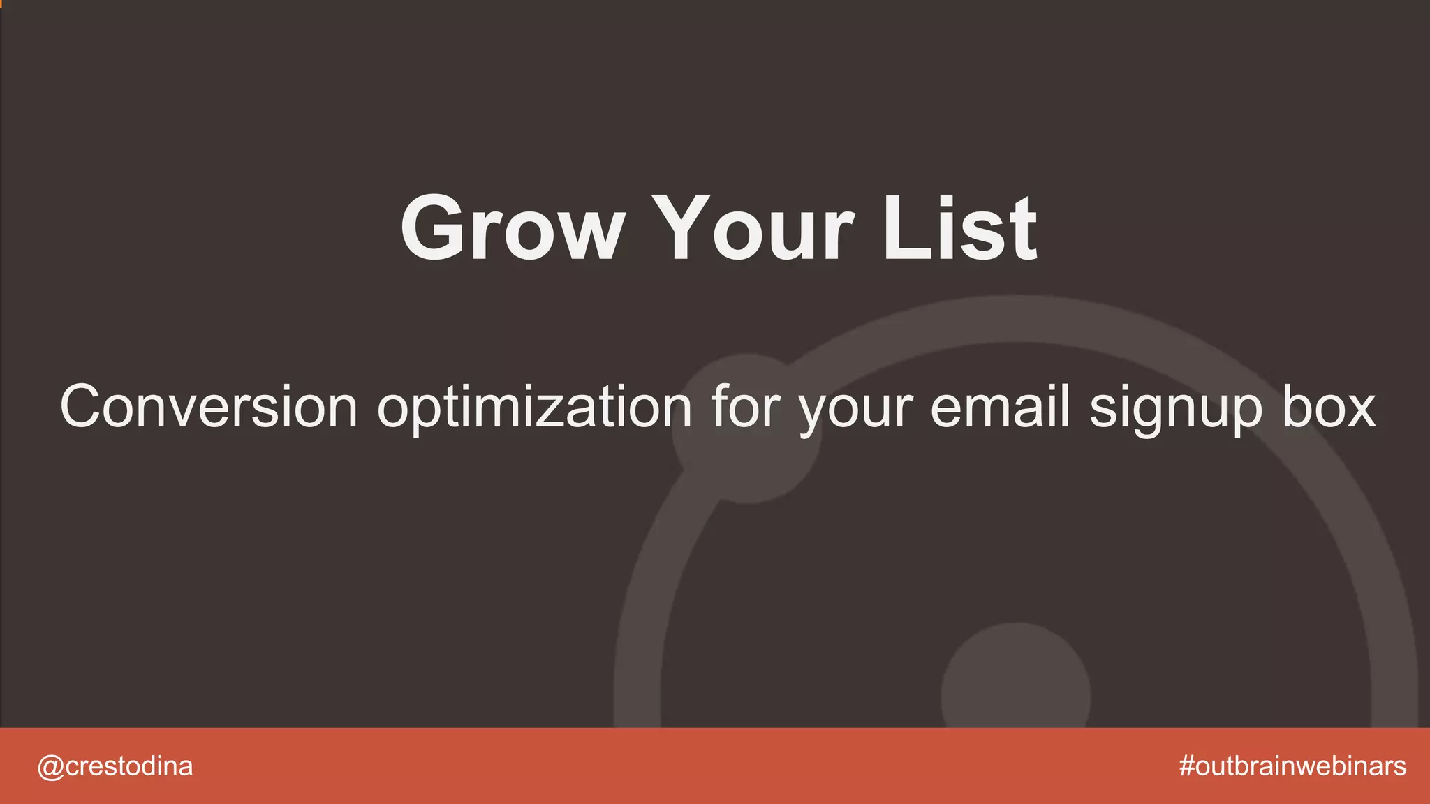 @crestodina #outbrainwebinars
Grow Your List
Conversion optimization for your email signup box
 