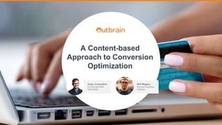 A Content-based
Approach to Conversion
Optimization
Andy Crestodina
Co-Founder/CMO
Orbit Media
Will Magley
Account Executive
Outbrain
 