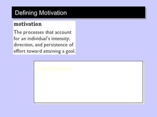 Defining Motivation Key Elements Intensity: how hard a person tries Direction: toward beneficial goal Persistence: how long a person tries 