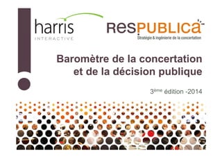 Baromètre de la concertation
et de la décision publique
3ème édition -2014

 