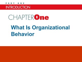 What Is Organizational
Behavior
Chapter One
 