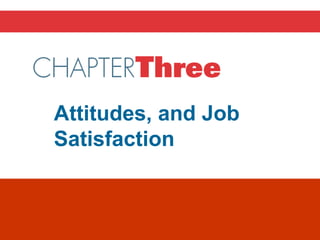 Chapter 3
Attitudes, and Job
Satisfaction
 