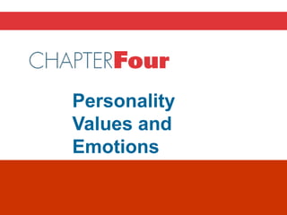 Chapter 4
Personality
Values and
Emotions
 