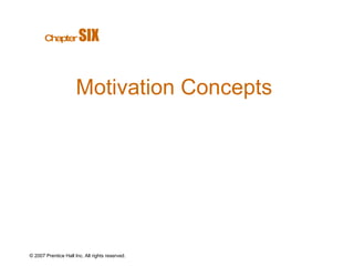 © 2007 Prentice Hall Inc. All rights reserved. Motivation Concepts Chapter   SIX  