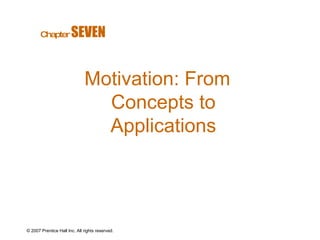 © 2007 Prentice Hall Inc. All rights reserved. Motivation: From Concepts to Applications Chapter   SEVEN   