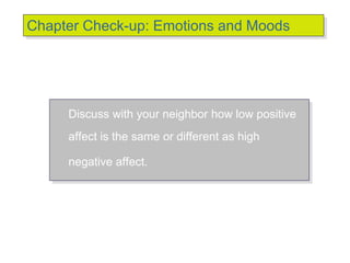 © 2007 Prentice Hall Inc. All rights reserved.
Discuss with your neighbor how low positive
affect is the same or different as high
negative affect.
Chapter Check-up: Emotions and Moods
 