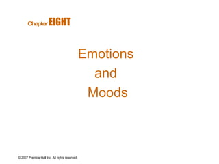 © 2007 Prentice Hall Inc. All rights reserved. Emotions  and  Moods Chapter   EIGHT  