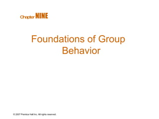 © 2007 Prentice Hall Inc. All rights reserved. Foundations of Group Behavior Chapter   NINE  