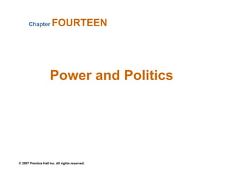 © 2007 Prentice Hall Inc. All rights reserved.
Power and Politics
Chapter FOURTEEN
 
