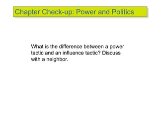 © 2007 Prentice Hall Inc. All rights reserved.
Chapter Check-up: Power and Politics
What is the difference between a power
tactic and an influence tactic? Discuss
with a neighbor.
 