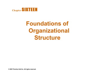 Foundations of Organizational Structure  Chapter   SIXTEEN  