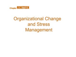 Organizational Change and Stress Management Chapter   NINETEEN  