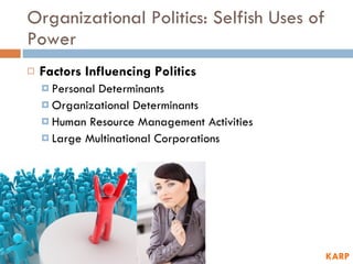 Organizational Politics: Selfish Uses of Power Factors Influencing Politics Personal Determinants Organizational Determinants Human Resource Management Activities Large Multinational Corporations KARP 