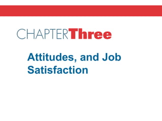 Chapter 3
Attitudes, and Job
Satisfaction
TWELFTH EDITION
 