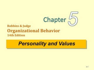 Robbins & Judge
Organizational Behavior
14th Edition
Personality and ValuesPersonality and Values
4-1
 