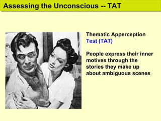 Thematic Apperception
Test (TAT)
People express their inner
motives through the
stories they make up
about ambiguous scenes
Assessing the Unconscious -- TATAssessing the Unconscious -- TAT
 