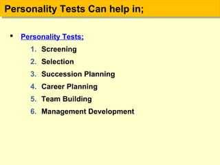  Personality Tests;
1. Screening
2. Selection
3. Succession Planning
4. Career Planning
5. Team Building
6. Management Development
Personality Tests Can help in;Personality Tests Can help in;
 