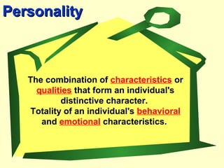 PersonalityPersonality
The combination of characteristics or
qualities that form an individual's
distinctive character.
Totality of an individual's behavioral
and emotional characteristics.
 