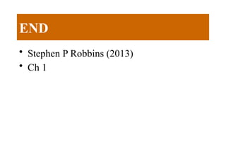 END
• Stephen P Robbins (2013)
• Ch 1
 
