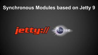 Synchronous Modules based on Jetty 9 
 