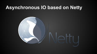 Asynchronous IO based on Netty
 