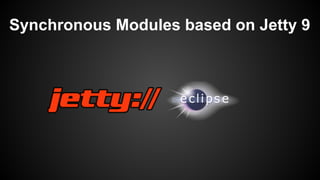 Synchronous Modules based on Jetty 9
 