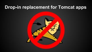 Drop-in replacement for Tomcat apps
 