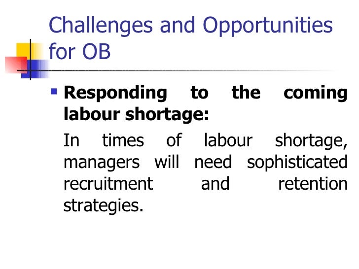 challenges and opportunities of ob Chapter 1: intro to organizational behavior 1 demonstrate why few absolutes apply to ob 5 identify the challenges and opportunities managers have in applying. challenges and opportunities of ob Chapter 1: intro to organizational behavior 1 demonstrate why few absolutes apply to ob 5 identify the challenges and opportunities managers have in applying.