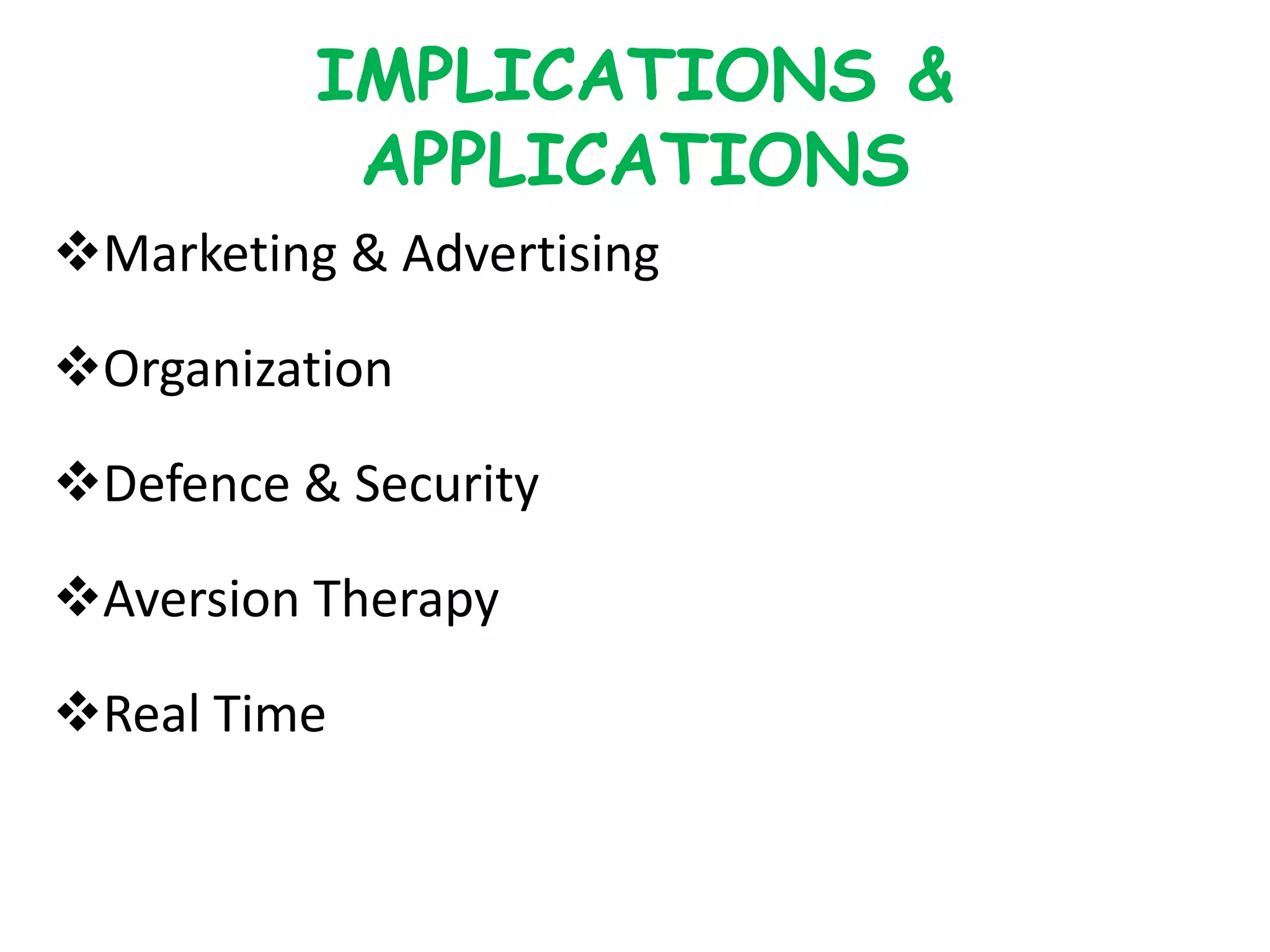 IMPLICATIONS &
APPLICATIONS
Marketing & Advertising
Organization
Defence & Security
Aversion Therapy
Real Time
 