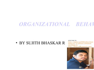 ORGANIZATIONAL BEHAV
• BY SUJITH BHASKAR R
 