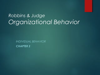 Robbins & Judge
Organizational Behavior
INDIVIDUAL BEHAVIOR
CHAPTER 2
 