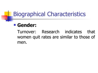 Biographical Characteristics Gender: Turnover: Research indicates that women quit rates are similar to those of men. 
