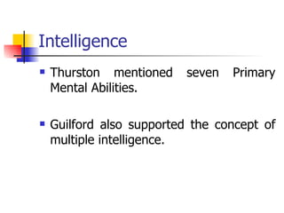 Intelligence Thurston mentioned seven Primary Mental Abilities. Guilford also supported the concept of multiple intelligence. 