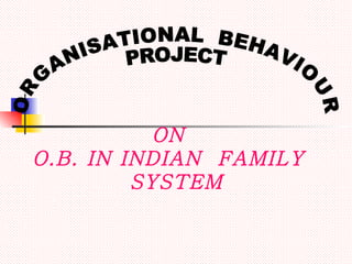 ON O.B. IN INDIAN  FAMILY SYSTEM ORGANISATIONAL  BEHAVIOUR PROJECT 