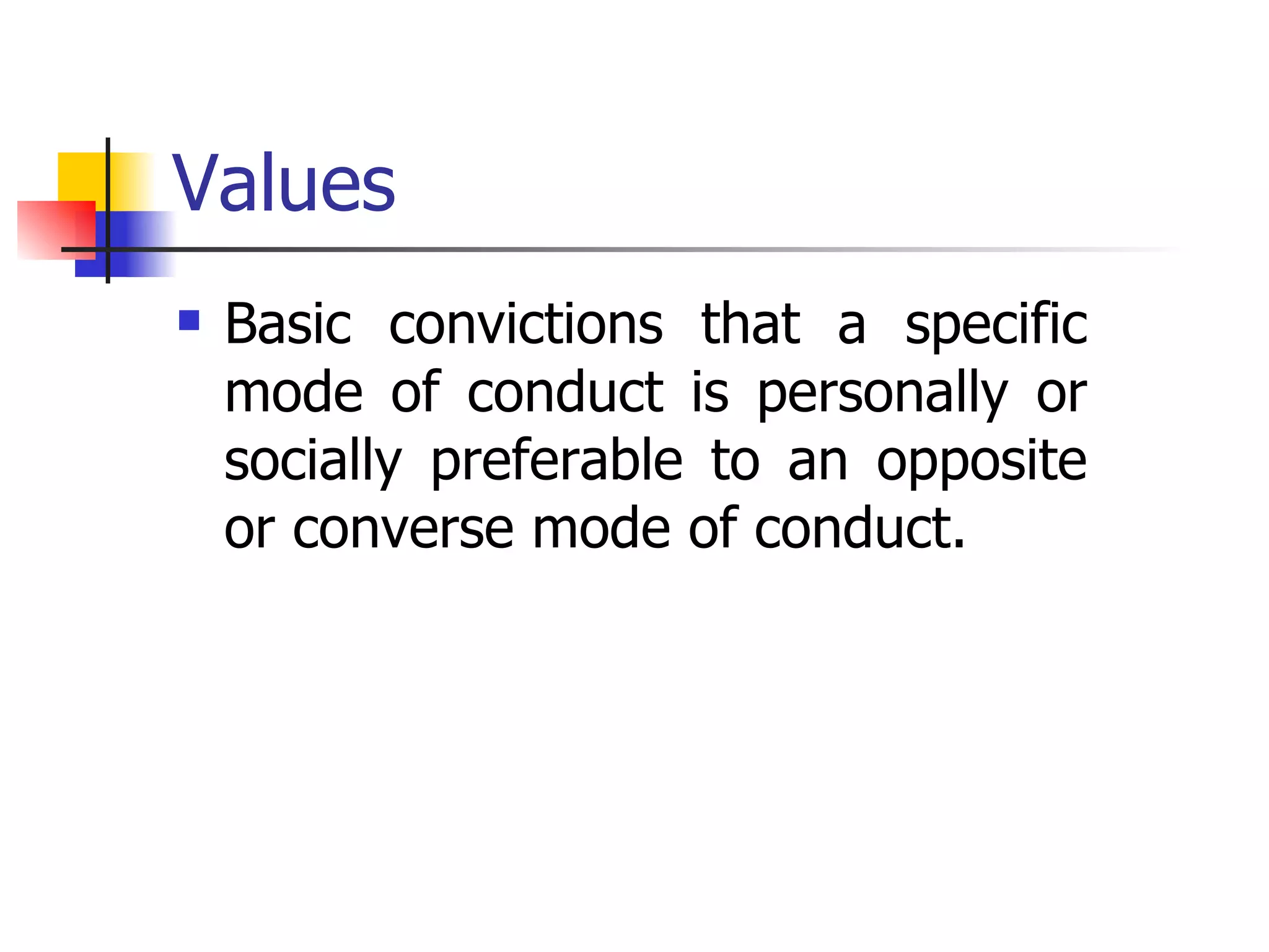 Values Basic convictions that a specific mode of conduct is personally or socially preferable to an opposite or converse mode of conduct. 